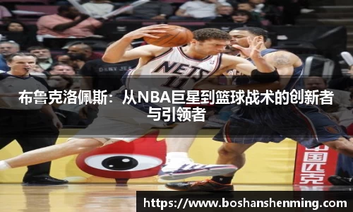 布鲁克洛佩斯：从NBA巨星到篮球战术的创新者与引领者