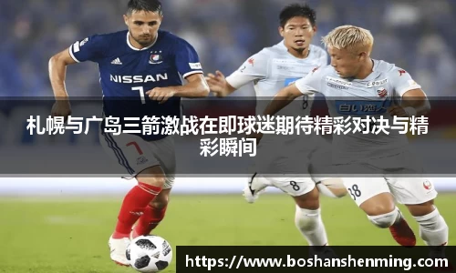 札幌与广岛三箭激战在即球迷期待精彩对决与精彩瞬间