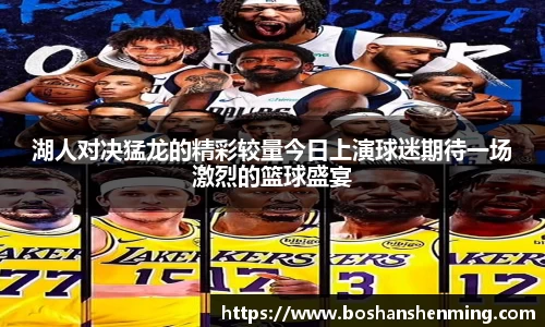 湖人对决猛龙的精彩较量今日上演球迷期待一场激烈的篮球盛宴