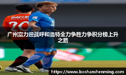 广州富力迎战呼和浩特全力争胜力争积分榜上升之路
